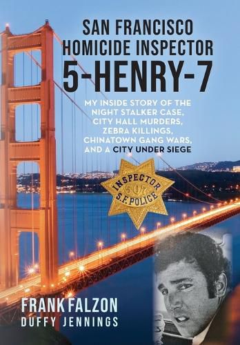 Cover image for San Francisco Homicide Inspector 5-Henry-7: My Inside Story of the Night Stalker, City Hall Murders, Zebra Killings, Chinatown Gang Wars, and a City Under Siege