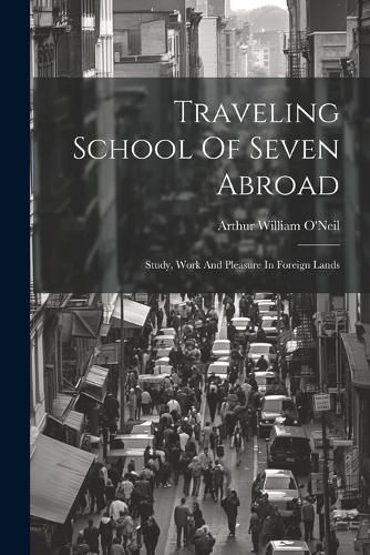 Cover image for Traveling School Of Seven Abroad; Study, Work And Pleasure In Foreign Lands