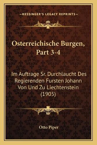 Cover image for Osterreichische Burgen, Part 3-4: Im Auftrage Sr. Durchlaucht Des Regierenden Fursten Johann Von Und Zu Liechtenstein (1905)