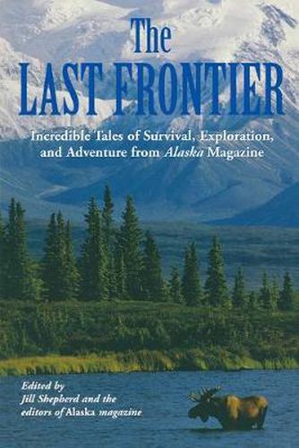 Cover image for Last Frontier: Incredible Tales Of Survival, Exploration, And Adventure From Alaska Magazine