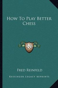 Cover image for How to Play Better Chess