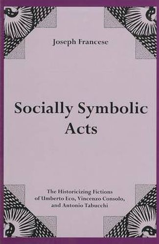 Socially Symbolic Acts: The Historicizing Fictions of Umberto Eco, Vincenzo Consolo, and Antonio Tabucchi