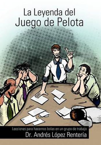 Cover image for La Leyenda del Juego de Pelota: Lecciones Para Hacernos Bolas En Un Grupo de Trabajo