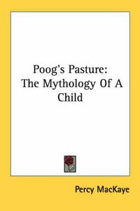 Cover image for Poog's Pasture: The Mythology of a Child