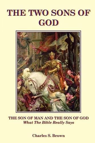 Cover image for The Two Sons of God: The Son of Man and The Son of God What the Bible  Really  Says