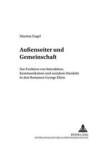 Cover image for Aussenseiter Und Gemeinschaft: Zur Funktion Von Interaktion, Kommunikation Und Sozialem Handeln in Den Romanen George Eliots