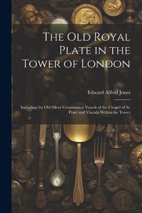 Cover image for The Old Royal Plate in the Tower of London