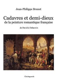 Cover image for Cadavres et demi-dieux de la peinture romantique francaise: de David a Delacroix