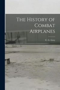 Cover image for The History of Combat Airplanes