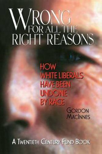 Cover image for Wrong for All the Right Reasons: How White Liberals Have Been Undone by Race