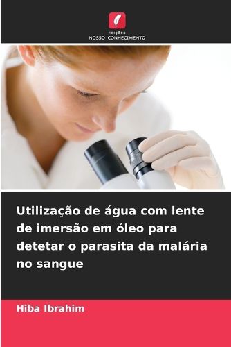 Cover image for Utilizacao de agua com lente de imersao em oleo para detetar o parasita da malaria no sangue