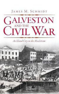 Cover image for Galveston and the Civil War: An Island City in the Maelstrom