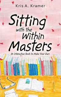 Cover image for Sitting with the Within Masters: An Interactive Book to Make Your Own