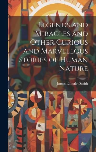 Cover image for Legends and Miracles and Other Curious and Marvellous Stories of Human Nature