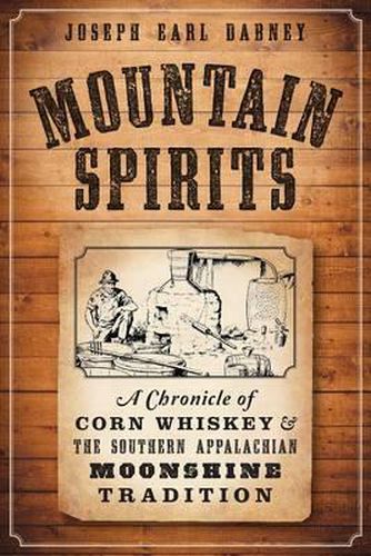 Cover image for Mountain Spirits: A Chronicle of Corn Whiskey & the Southern Appalachian Moonshine Tradition