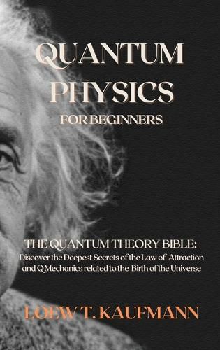 Cover image for Quantum Physics for Beginners: The Quantum Theory Bible: Discover the Deepest Secrets of the Law of Attraction and Q Mechanics related to the Birth of the Universe