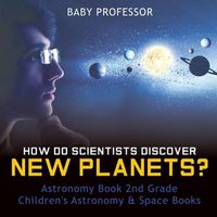 Cover image for How Do Scientists Discover New Planets? Astronomy Book 2nd Grade Children's Astronomy & Space Books