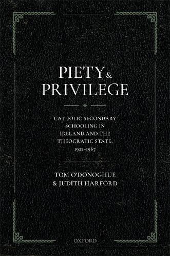 Piety and Privilege: Catholic Secondary Schooling in Ireland and the Theocratic State, 1922-1967