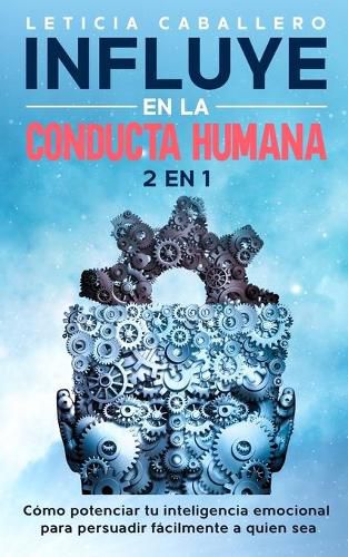 Cover image for Influye En La Conducta Humana: 2 EN 1: Como manejar los conflictos, eliminar los berrinches y criar ninos seguros