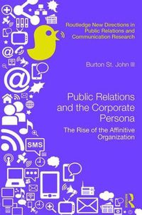 Cover image for Public Relations and the Corporate Persona: The Rise of the Affinitive Organization