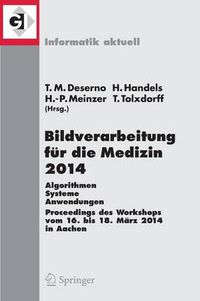 Cover image for Bildverarbeitung fur die Medizin 2014: Algorithmen - Systeme - Anwendungen Proceedings des Workshops vom 16. bis 18. Marz 2014 in Aachen