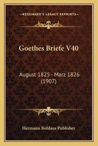 Cover image for Goethes Briefe V40: August 1825 - Marz 1826 (1907)