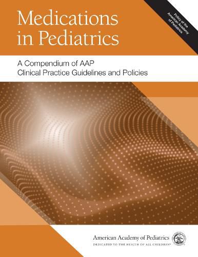 Cover image for Medications in Pediatrics: A Compendium of AAP Clinical Practice Guidelines and Policies