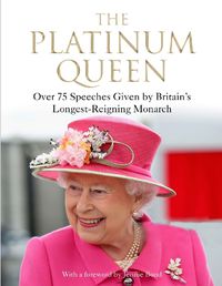 Cover image for The Platinum Queen: Over 75 Speeches Given by Britain's Longest-Reigning Monarch