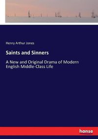 Cover image for Saints and Sinners: A New and Original Drama of Modern English Middle-Class Life