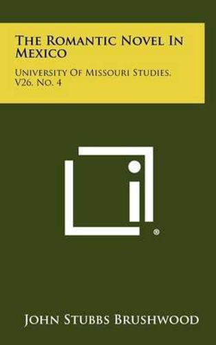 The Romantic Novel in Mexico: University of Missouri Studies, V26, No. 4