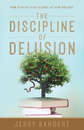 Cover image for The Discipline of Delusion: How Secular Ideas Became the New Idolatry