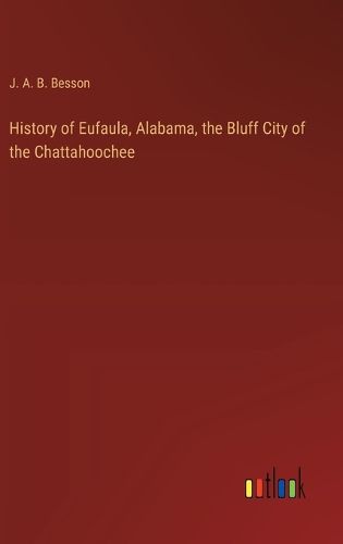 Cover image for History of Eufaula, Alabama, the Bluff City of the Chattahoochee