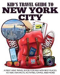 Cover image for Kid's Travel Guide to New York City: A Must Have Travel Book for Kids with Best Places to Visit, Fun Facts, Activities, Games, and More!