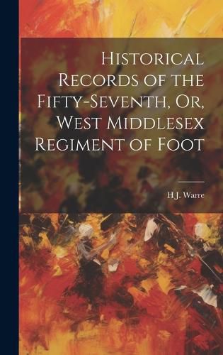 Cover image for Historical Records of the Fifty-Seventh, Or, West Middlesex Regiment of Foot