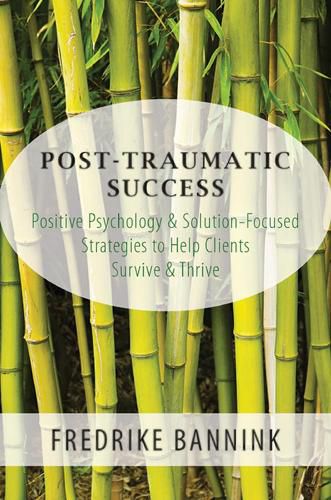 Cover image for Post Traumatic Success: Positive Psychology & Solution-Focused Strategies to Help Clients Survive & Thrive