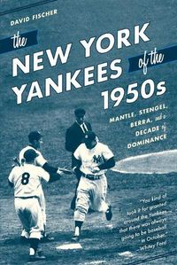 Cover image for The New York Yankees of the 1950s: Mantle, Stengel, Berra, and a Decade of Dominance