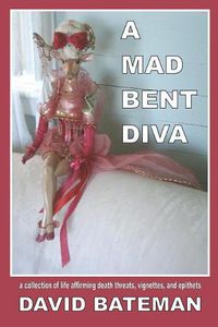 Cover image for A Mad Bent Diva: a collection of life affirming death threats, vignettes, and epithets