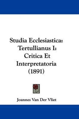 Studia Ecclesiastica: Tertullianus I: Critica Et Interpretatoria (1891)