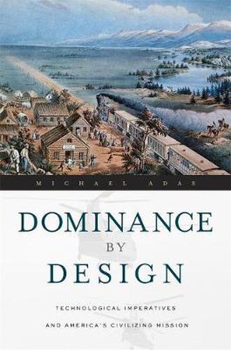 Cover image for Dominance by Design: Technological Imperatives and America's Civilizing Mission