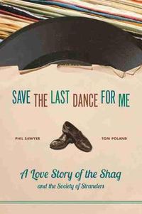 Cover image for Save the Last Dance for Me: A Love Story of the Shag and the Society of Stranders