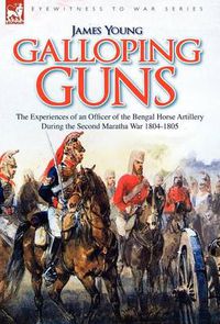 Cover image for Galloping Guns: the Experiences of an Officer of the Bengal Horse Artillery During the Second Maratha War 1804-1805