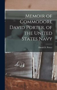 Cover image for Memoir of Commodore David Porter, of the United States Navy