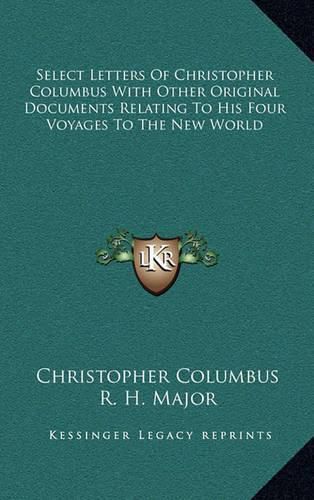 Cover image for Select Letters of Christopher Columbus with Other Original Documents Relating to His Four Voyages to the New World