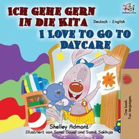 Cover image for Ich gehe gern in die Kita I Love to Go to Daycare: German English Bilingual Book