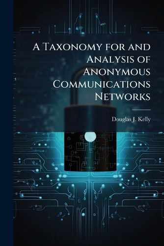 Cover image for A Taxonomy for and Analysis of Anonymous Communications Networks