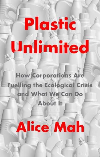 Cover image for Plastic Unlimited: How Corporations Are Fuelling t he Ecological Crisis and What We Can Do About It