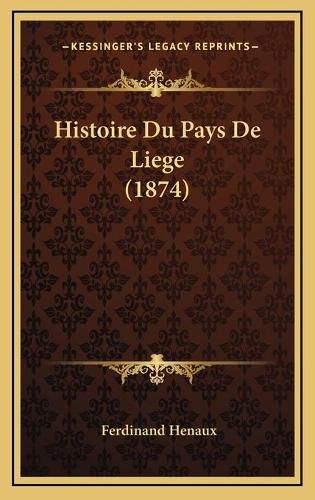 Cover image for Histoire Du Pays de Liege (1874)