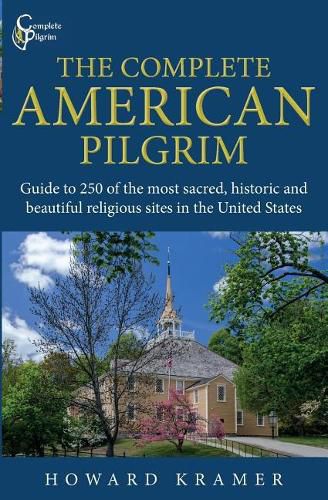 Cover image for The Complete American Pilgrim: Guide to 250 of the most sacred, historic and beautiful religious sites in the United States