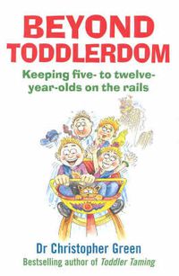 Cover image for Beyond Toddlerdom: Keeping five- to twelve-year-olds on the rails