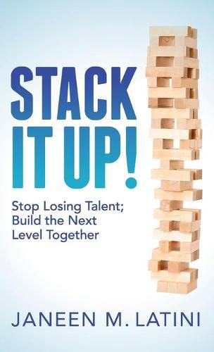 Stack It Up!: Stop Losing Talent; Build the Next Level Together